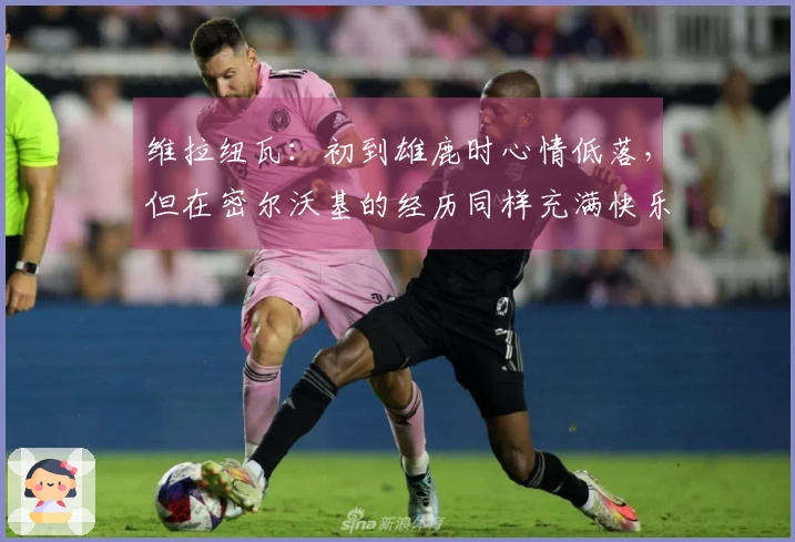 维拉纽瓦：初到雄鹿时心情低落，但在密尔沃基的经历同样充满快乐